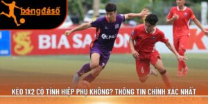 kèo 1x2 có tính hiệp phụ không