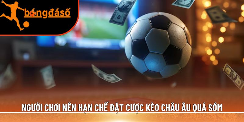 cược kèo châu Âu quá sớm